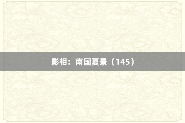 影相：南国夏景（145）